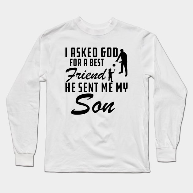 Father - I asked god for a best friend He sent me my son Long Sleeve T-Shirt by KC Happy Shop